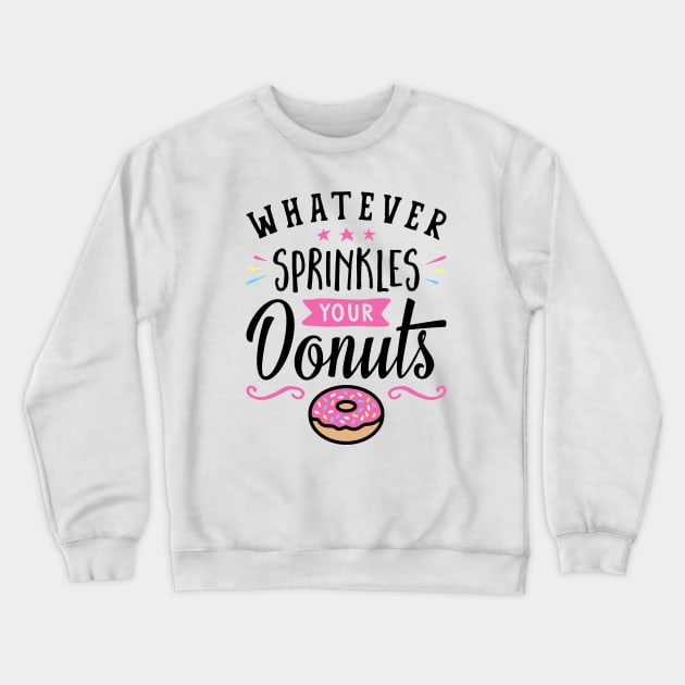 Whatever Sprinkles Your Donuts Typography Crewneck Sweatshirt by brogressproject